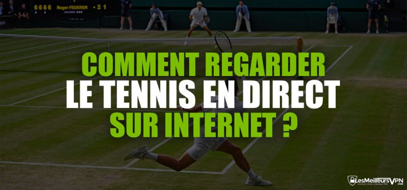 Regarder matchs tennis en direct sur internet - LesMeilleursVPN.com