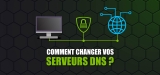 Comment changer les DNS de votre appareil ? Mon tuto