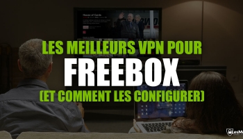 VPN sur Freebox en toute simplicité (mon top et la configuration)