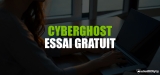 Essai gratuit Cyberghost : comment y accéder en 2022 ?