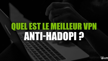 Le meilleur VPN anti HADOPI de 2024, c’est par ici les amis !