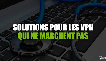 Mon VPN ne marche pas : les astuces de dépannage qui marchent !