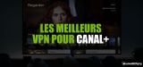 Trouver le meilleur MyCanal VPN pour Canal+ en 2022