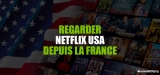 Comment regarder Netflix USA depuis la France en 2024 ?