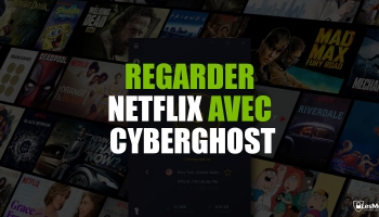 Cyberghost VPN et Netflix : la combinaison ultime pour 2022