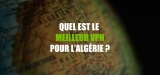 Obtenir une adresse IP algérienne avec le meilleur VPN pour l’Algérie