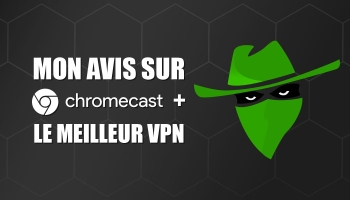 Le meilleur VPN pour Chromecast (Netflix, Hulu, etc.) de 2025