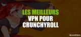 Le meilleur Crunchyroll VPN pour vous servir en 2022