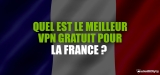 Quel est le meilleur VPN gratuit pour la France de 2022 ?