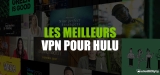 Le meilleur VPN pour Hulu en 2022 est ici !