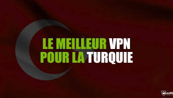 Un VPN pour la Turquie, c’est pas pour faire joli !